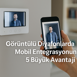 Görüntülü Diyafonlarda Mobil Entegrasyonun 5 Büyük Avantajı